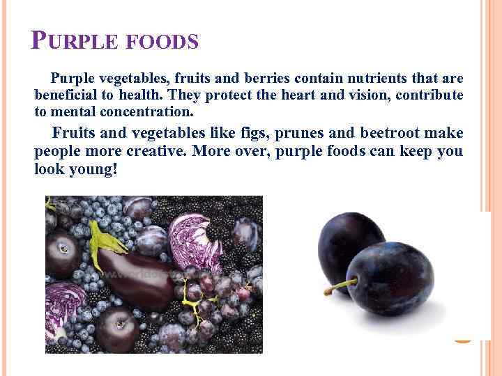 PURPLE FOODS Purple vegetables, fruits and berries contain nutrients that are beneficial to health.