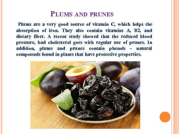 PLUMS AND PRUNES Plums are a very good source of vitamin C, which helps