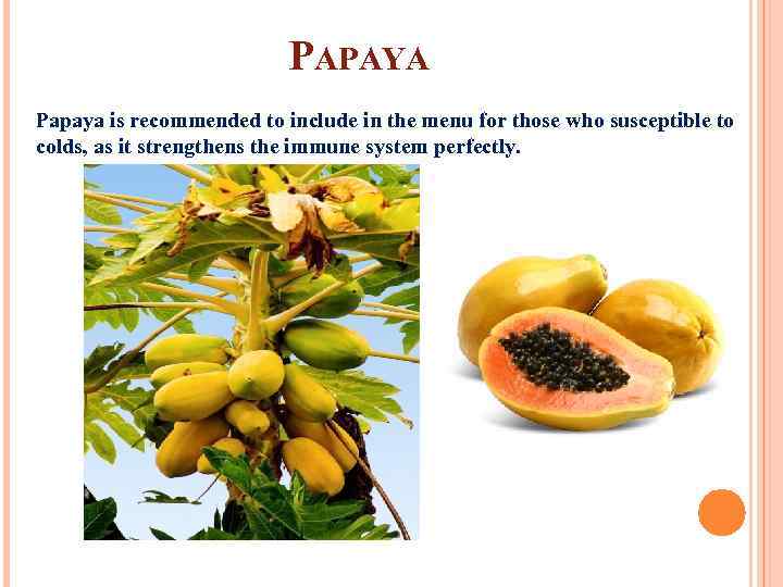PAPAYA Papaya is recommended to include in the menu for those who susceptible to