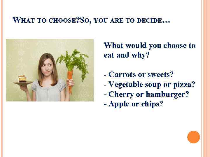 WHAT TO CHOOSE? O, YOU ARE TO DECIDE… S What would you choose to