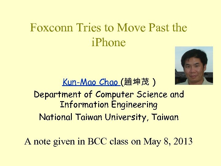 Foxconn Tries to Move Past the i. Phone Kun-Mao Chao (趙坤茂 ) Department of