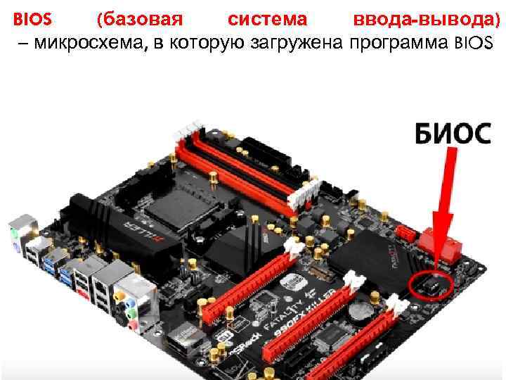 BIOS (базовая система ввода-вывода) – микросхема, в которую загружена программа BIOS 