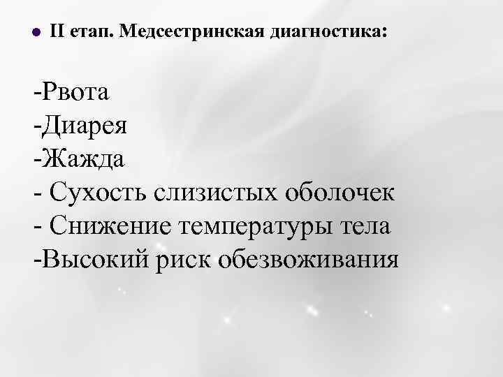 l ІІ етап. Медсестринская диагностика: -Рвота -Диарея -Жажда - Сухость слизистых оболочек - Снижение