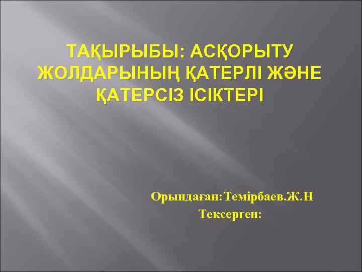 ТАҚЫРЫБЫ: АСҚОРЫТУ ЖОЛДАРЫНЫҢ ҚАТЕРЛІ ЖӘНЕ ҚАТЕРСІЗ ІСІКТЕРІ Орындаған: Темірбаев. Ж. Н Тексерген: 