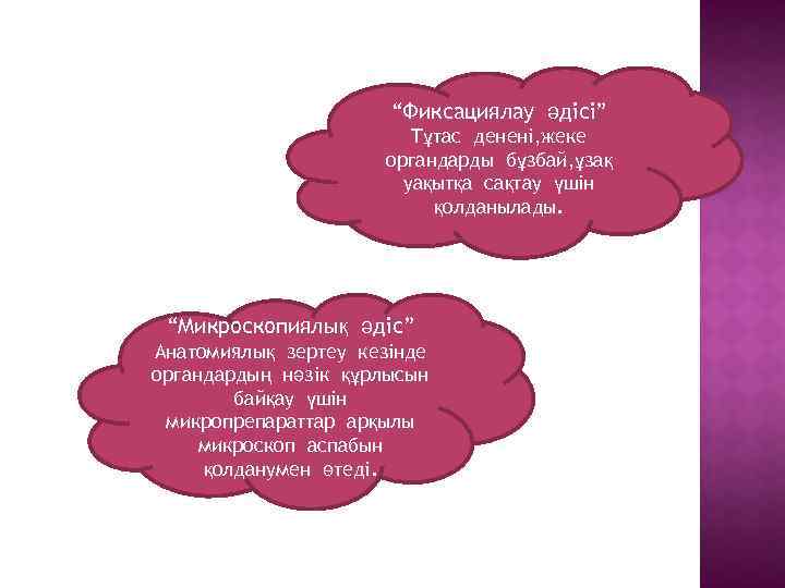 “Фиксациялау әдісі” Тұтас денені, жеке органдарды бұзбай, ұзақ уақытқа сақтау үшін қолданылады. “Микроскопиялық әдіс”