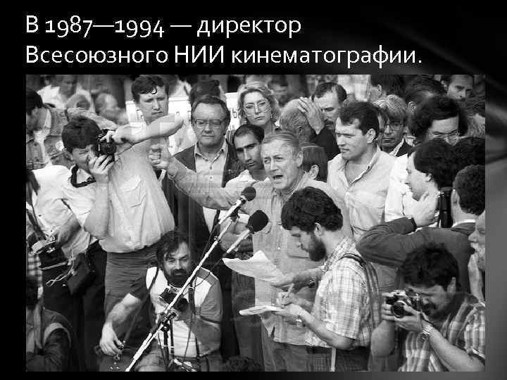 В 1987— 1994 — директор Всесоюзного НИИ кинематографии. 