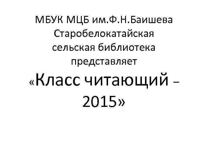 МБУК МЦБ им. Ф. Н. Баишева Старобелокатайская сельская библиотека представляет « Класс читающий –