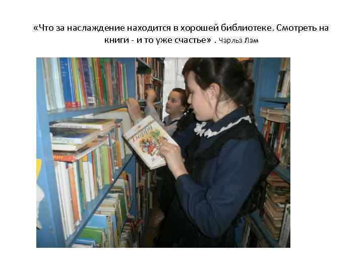  «Что за наслаждение находится в хорошей библиотеке. Смотреть на книги - и то