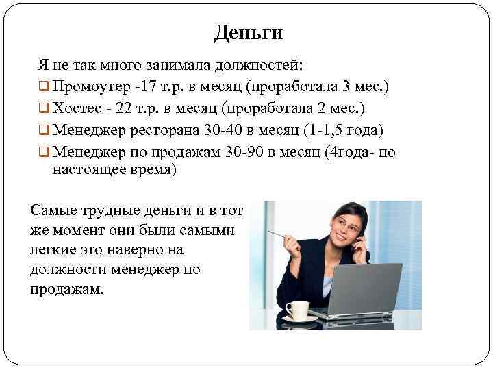 Деньги Я не так много занимала должностей: q Промоутер -17 т. р. в месяц