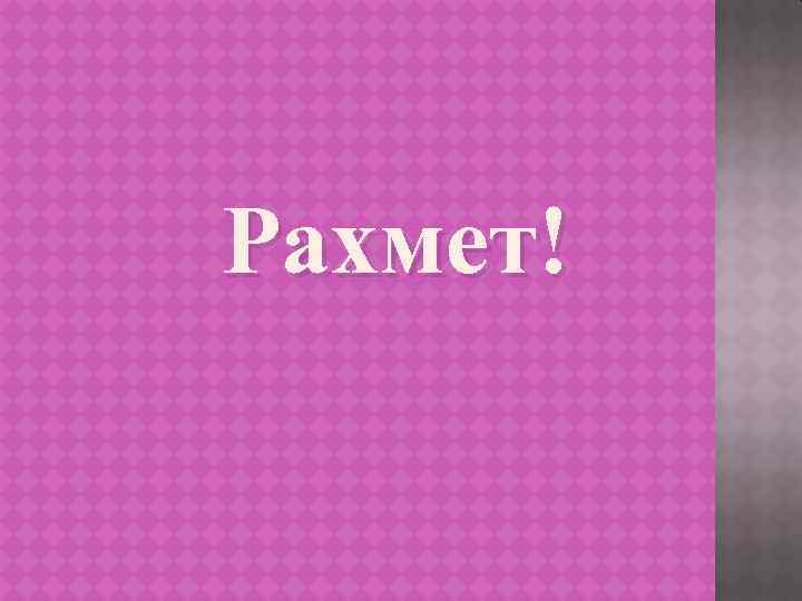Рахмет! 