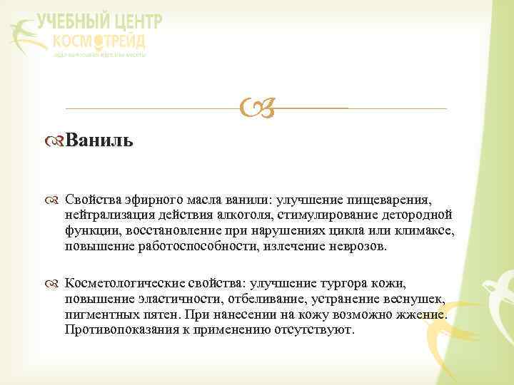  Ваниль Свойства эфирного масла ванили: улучшение пищеварения, нейтрализация действия алкоголя, стимулирование детородной функции,