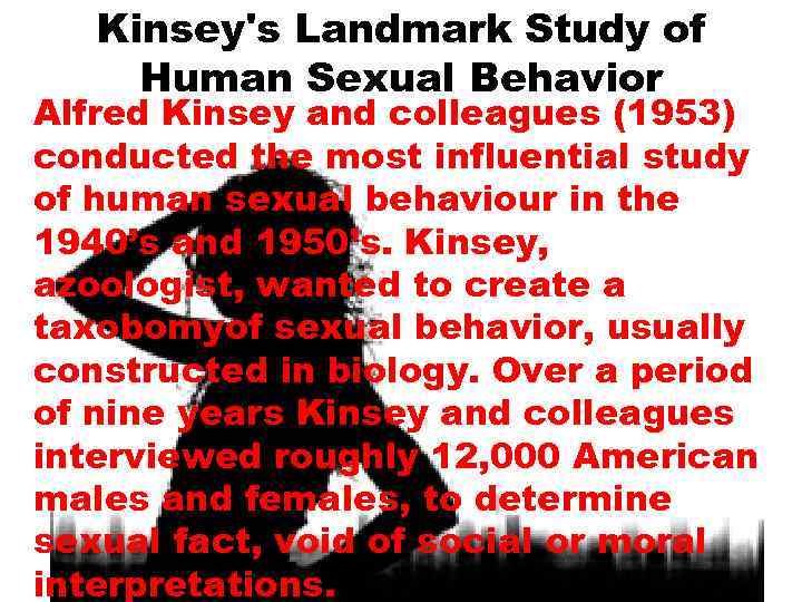 Kinsey's Landmark Study of Human Sexual Behavior Alfred Kinsey and colleagues (1953) conducted the