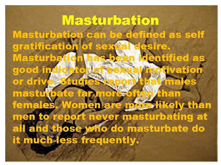 Masturbation can be defined as self gratification of sexual desire. Masturbation has been identified
