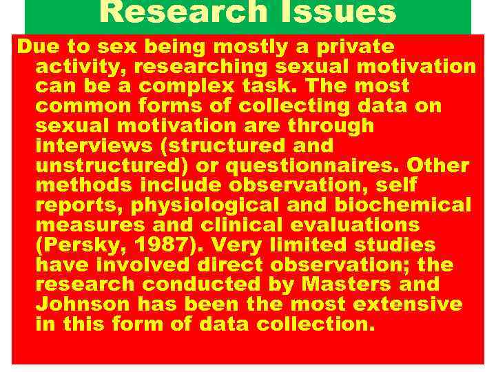 Research Issues Due to sex being mostly a private activity, researching sexual motivation can