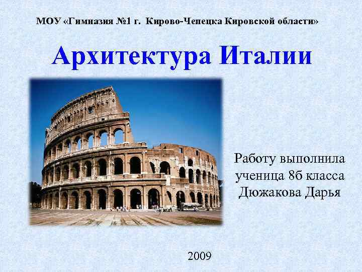 МОУ «Гимназия № 1 г. Кирово-Чепецка Кировской области» Архитектура Италии Работу выполнила ученица 8