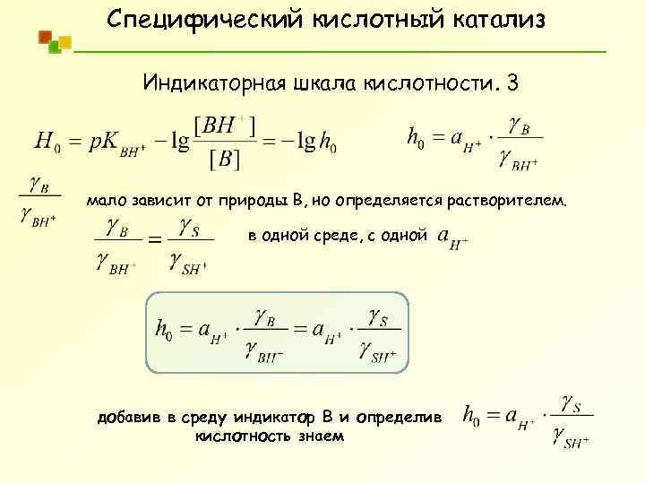 Специфический кислотный катализ Индикаторная шкала кислотности. 3 мало зависит от природы В, но определяется