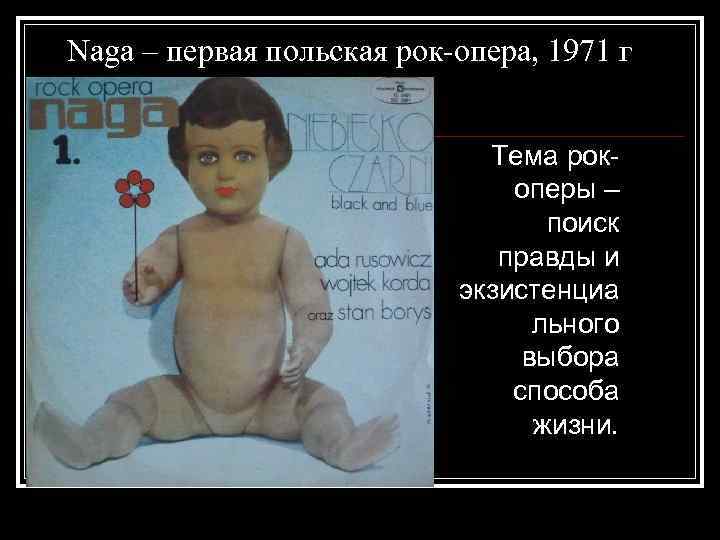 Naga – первая польская рок-опера, 1971 г Тема рокоперы – поиск правды и экзистенциа