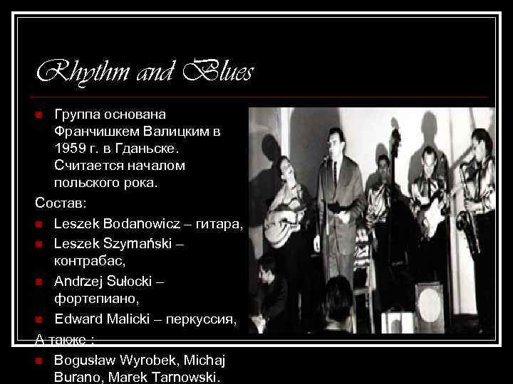 Rhythm and Blues Группа основана Франчишкем Валицким в 1959 г. в Гданьске. Считается началом