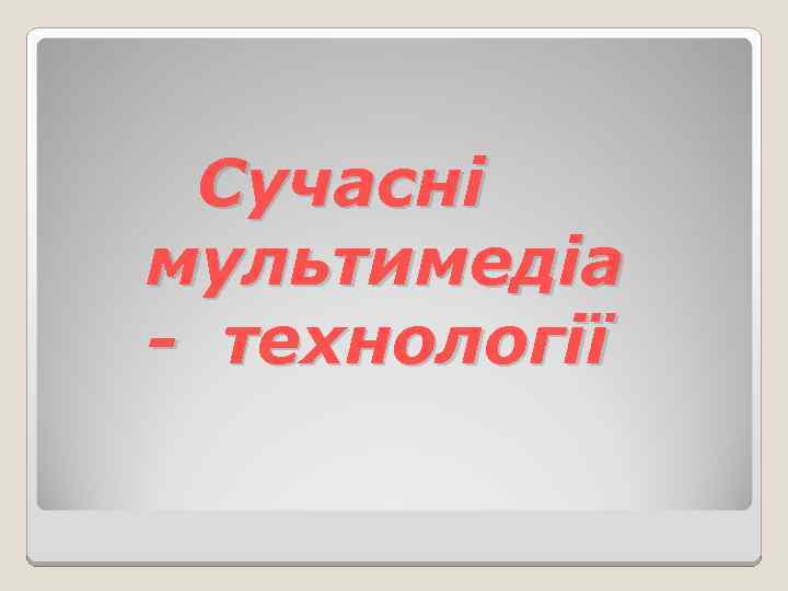 Сучасні мультимедіа - технології 