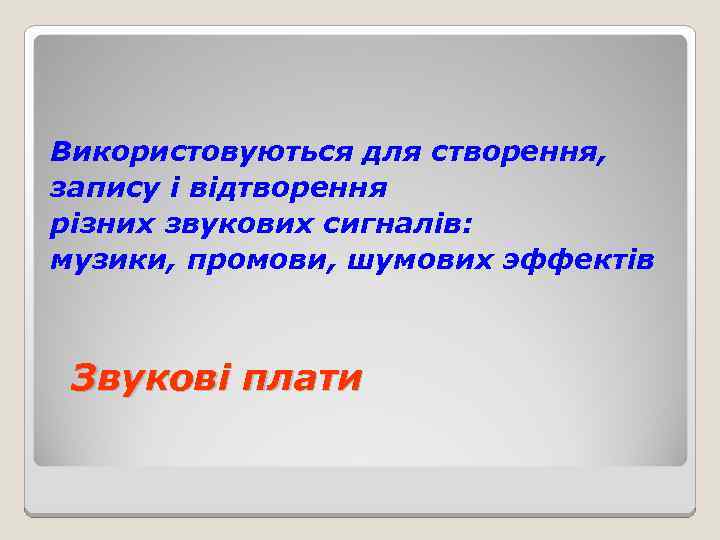 Використовуються для створення, запису і відтворення різних звукових сигналів: музики, промови, шумових эффектів Звукові