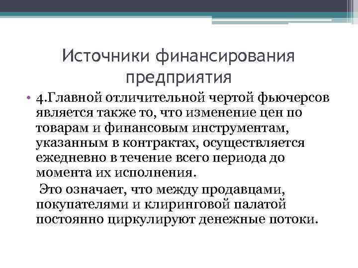 Источники финансирования предприятия • 4. Главной отличительной чертой фьючерсов является также то, что изменение