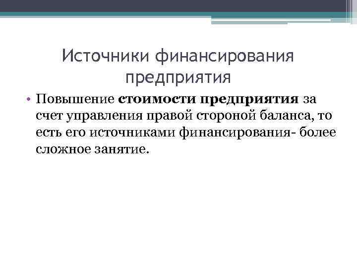 Источники финансирования предприятия • Повышение стоимости предприятия за счет управления правой стороной баланса, то