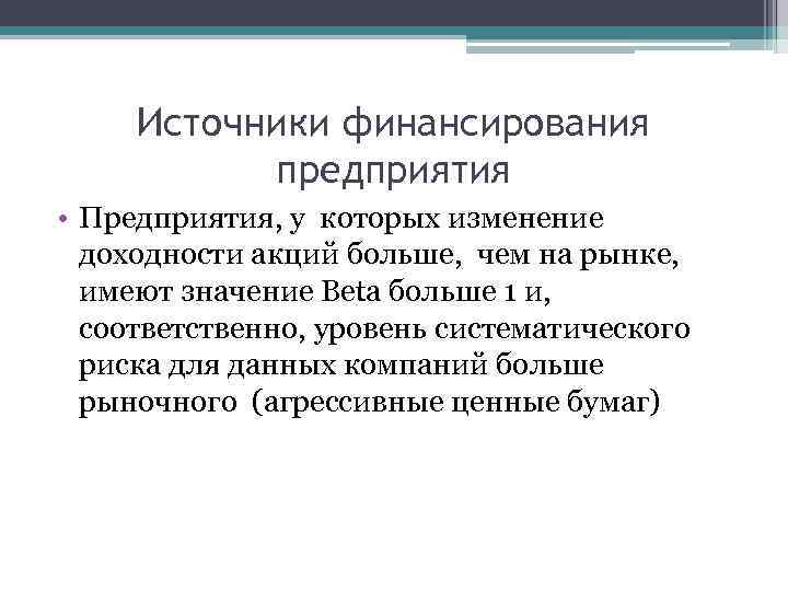 Источники финансирования предприятия • Предприятия, у которых изменение доходности акций больше, чем на рынке,