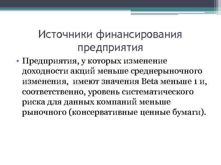 Источники финансирования предприятия • Предприятия, у которых изменение доходности акций меньше среднерыночного изменения, имеют