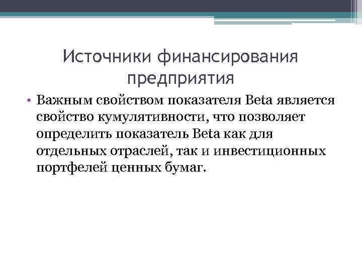 Источники финансирования предприятия • Важным свойством показателя Beta является свойство кумулятивности, что позволяет определить