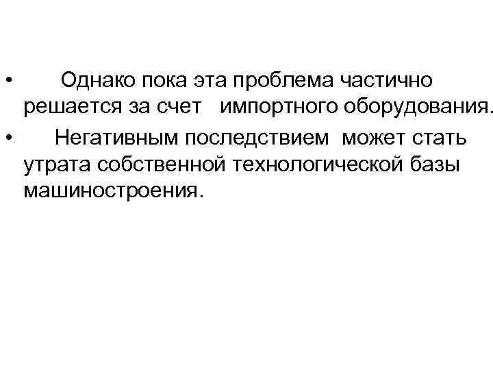  • Однако пока эта проблема частично решается за счет импортного оборудования. • Негативным