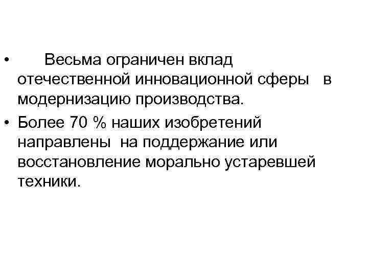 • Весьма ограничен вклад отечественной инновационной сферы в модернизацию производства. • Более 70