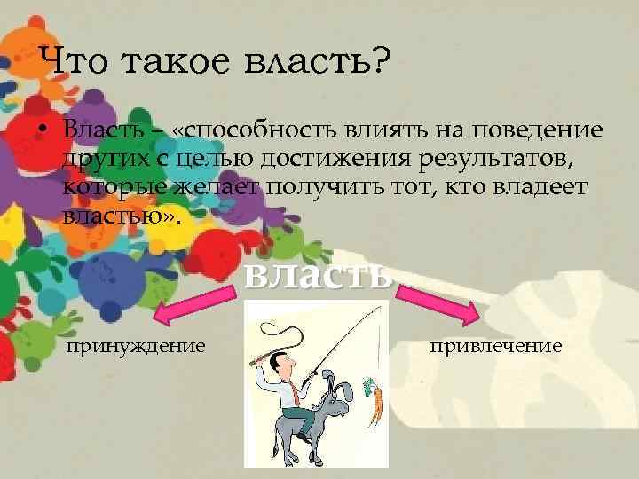 Что такое власть? • Власть – «способность влиять на поведение других с целью достижения