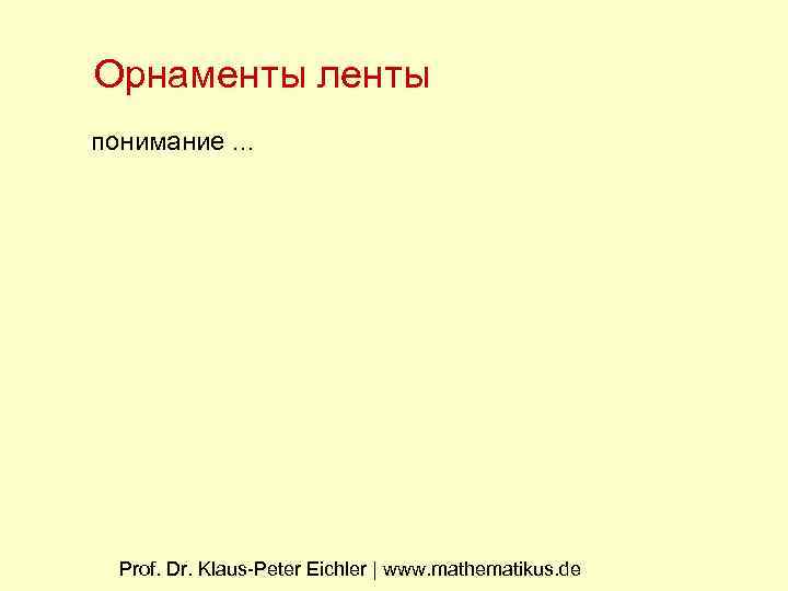 Орнаменты ленты понимание. . . Prof. Dr. Klaus-Peter Eichler | www. mathematikus. de 