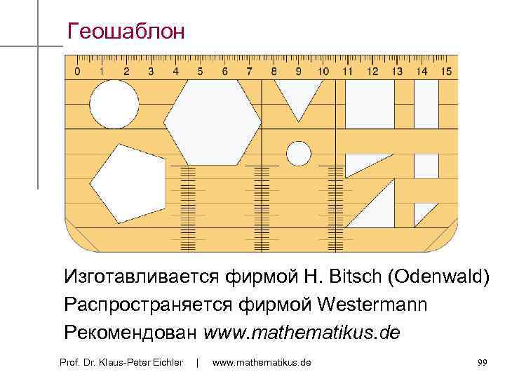 Геошаблон Изготавливается фирмой H. Bitsch (Odenwald) Распространяется фирмой Westermann Рекомендован www. mathematikus. de Prof.