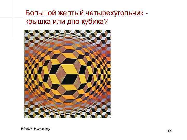 Большой желтый четырехугольник крышка или дно кубика? Victor Vasarely 16 