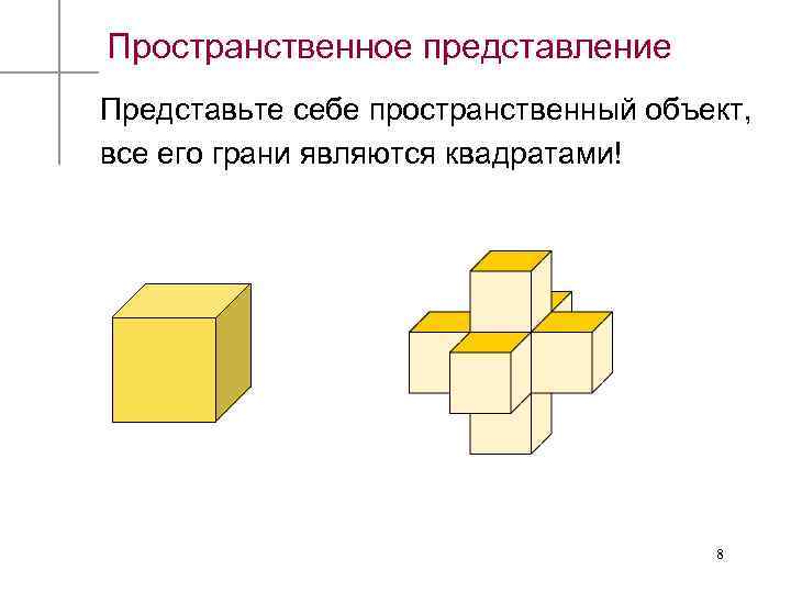 Пространственное представление Представьте себе пространственный объект, все его грани являются квадратами! 8 