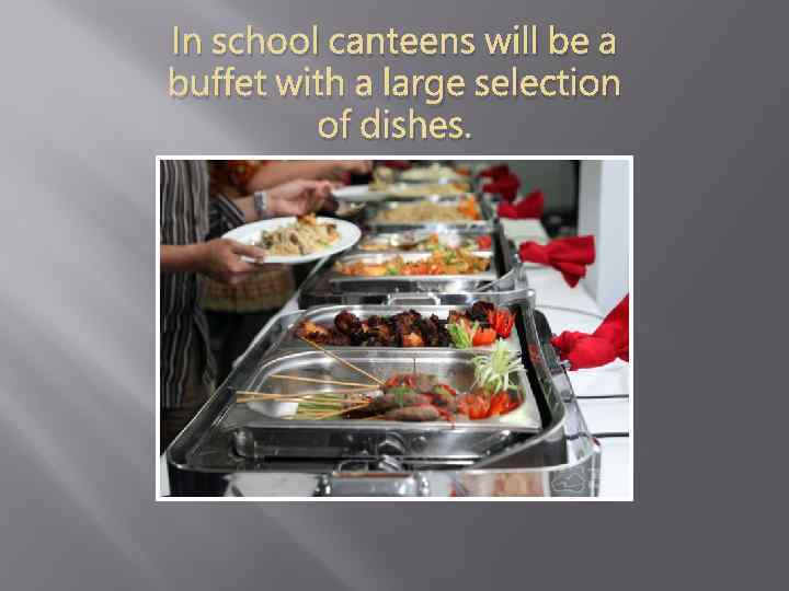 In school canteens will be a buffet with a large selection of dishes. 