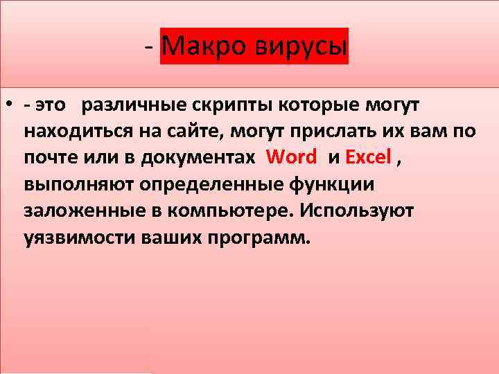 - Макро вирусы • - это различные скрипты которые могут находиться на сайте, могут