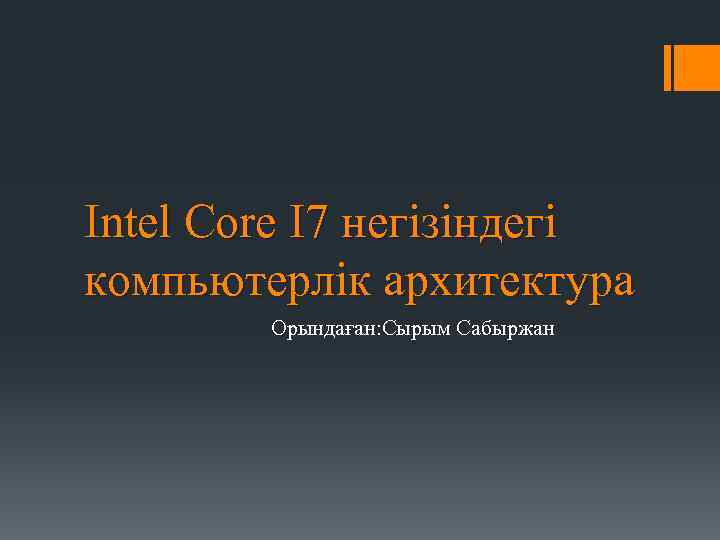 Intel Core I 7 негізіндегі компьютерлік архитектура Орындаған: Сырым Сабыржан 