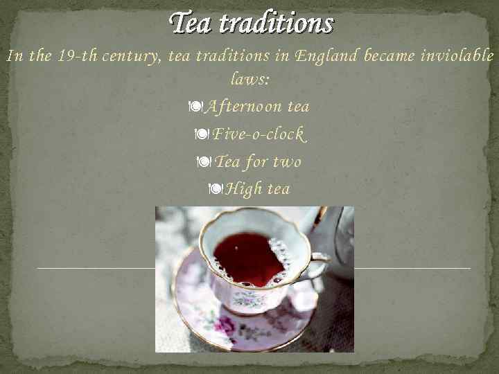 Tea traditions In the 19 -th century, tea traditions in England became inviolable laws: