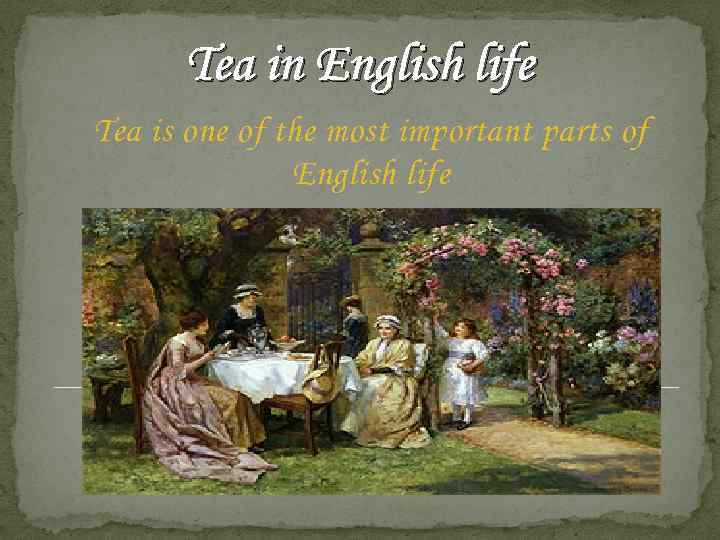 Tea in English life Tea is one of the most important parts of English