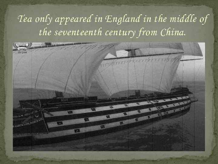 Tea only appeared in England in the middle of the seventeenth century from China.