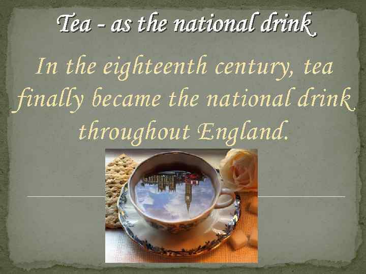 Tea - as the national drink In the eighteenth century, tea finally became the