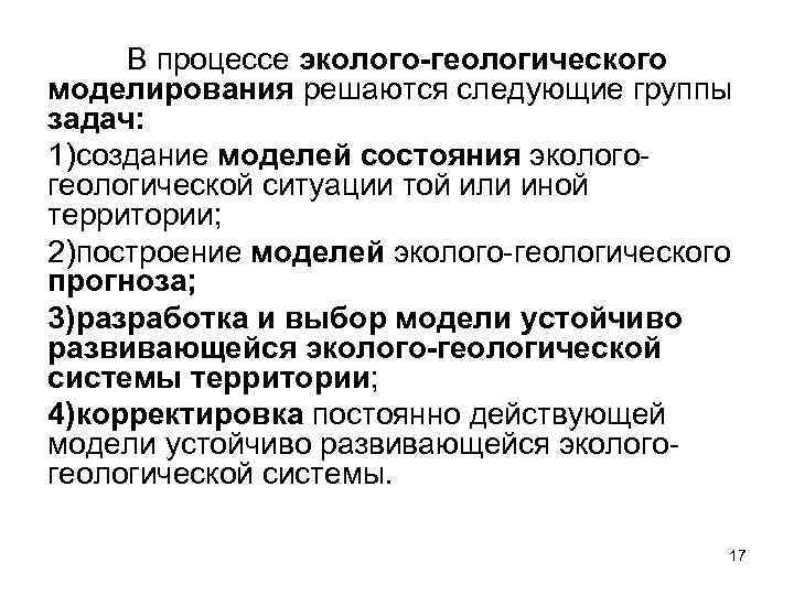 В процессе эколого-геологического моделирования решаются следующие группы задач: 1)создание моделей состояния экологогеологической ситуации той