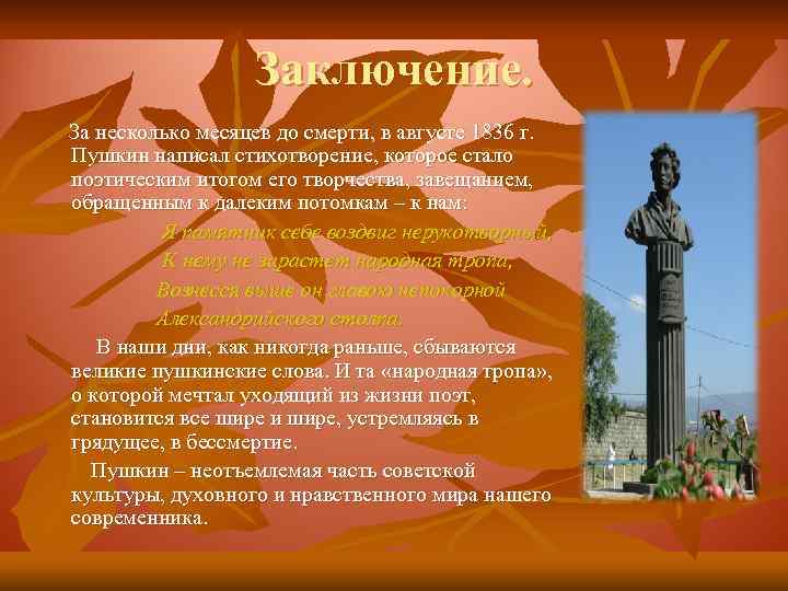 Заключение. За несколько месяцев до смерти, в августе 1836 г. Пушкин написал стихотворение, которое