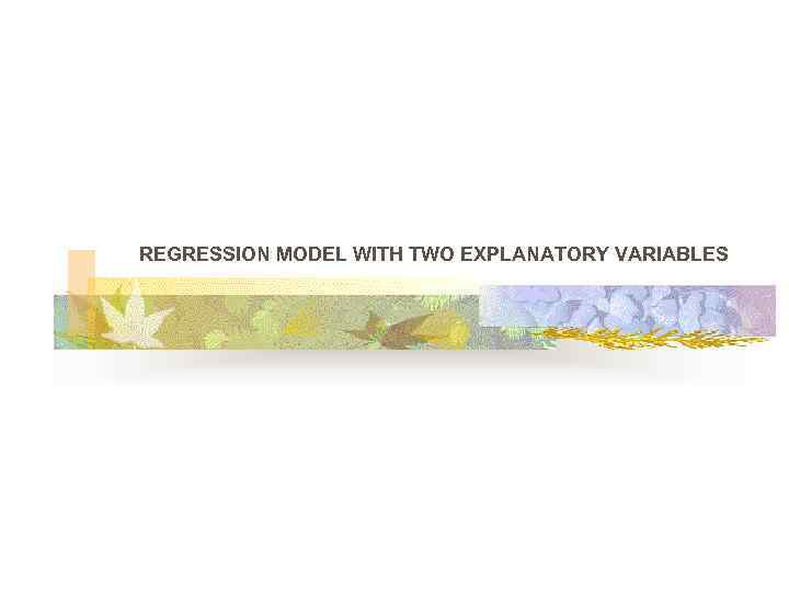 REGRESSION MODEL WITH TWO EXPLANATORY VARIABLES 