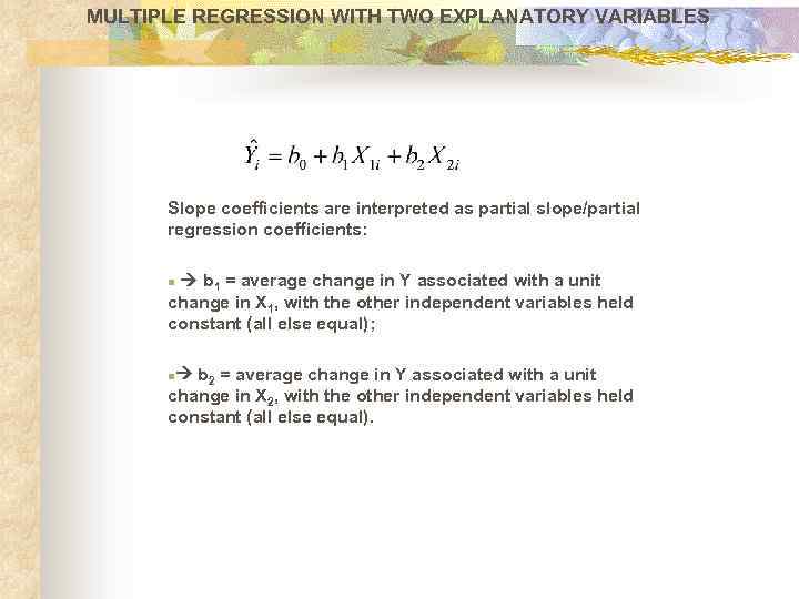 MULTIPLE REGRESSION WITH TWO EXPLANATORY VARIABLES Slope coefficients are interpreted as partial slope/partial regression