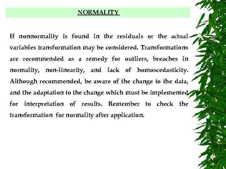 NORMALITY If nonnormality is found in the residuals or the actual variables transformation may