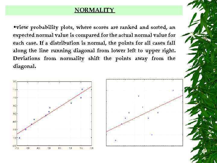 NORMALITY • view probability plots, where scores are ranked and sorted, an expected normal