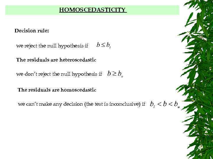 HOMOSCEDASTICITY Decision rule: we reject the null hypothesis if The residuals are heteroscedastic we